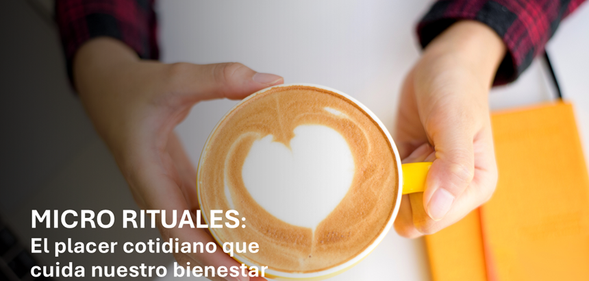 AUTOCUIDADO ACTIVADO: Ilusión y evasión en forma de MICRO RITUALES.