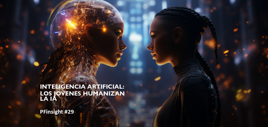 PFinsights #29: Los jóvenes humanizan la IA