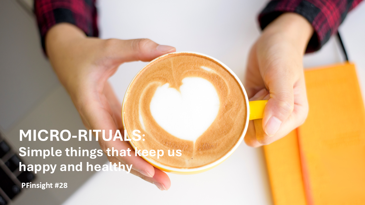 PFinsights #28 Micro-rituals: Simple things that keep us happy and healthy